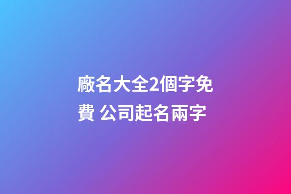 廠名大全2個字免費 公司起名兩字